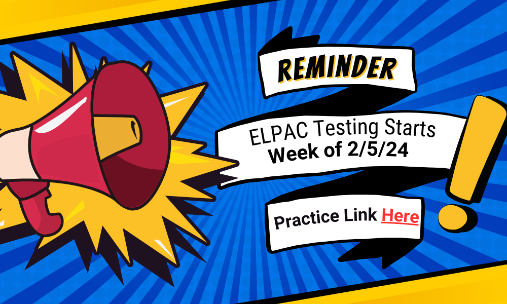 Reminder that ELPAC testing starts week of Febuary 5th 2024. Please visit https://login5.cambiumtds.com/student_core/V69/Pages/LoginShell.aspx? for practice test.