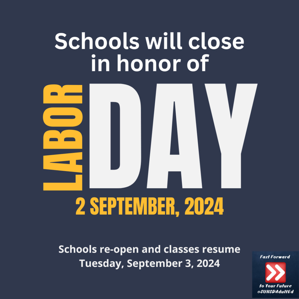All SUHSD Adult Education schools will close on Monday, September 2, 2024 in honor of Labor Day. Schools re-open and classes resume on Tuesday, September 3, 2024. 
